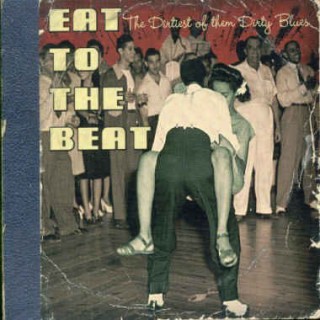 V.A. - Eat To The Beat :The Dirtiest Of The Dirty Blues